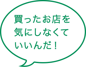 買ったお店を気にしなくていいんだ!
