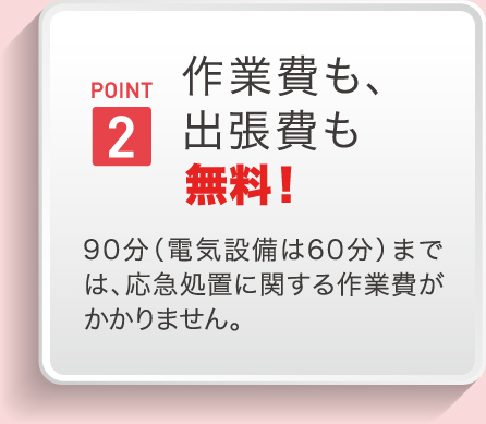 POINT2 作業費も、出張費も無料！