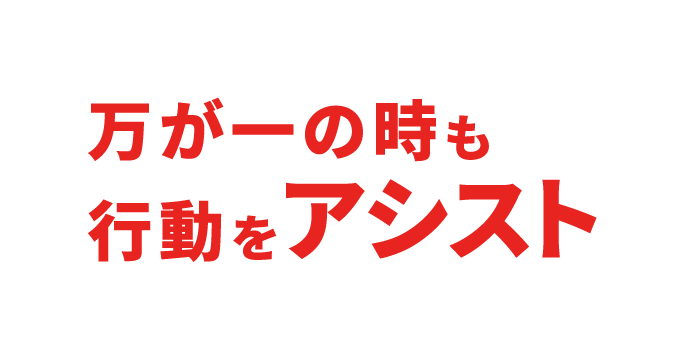 万が一の時も行動をアシスト