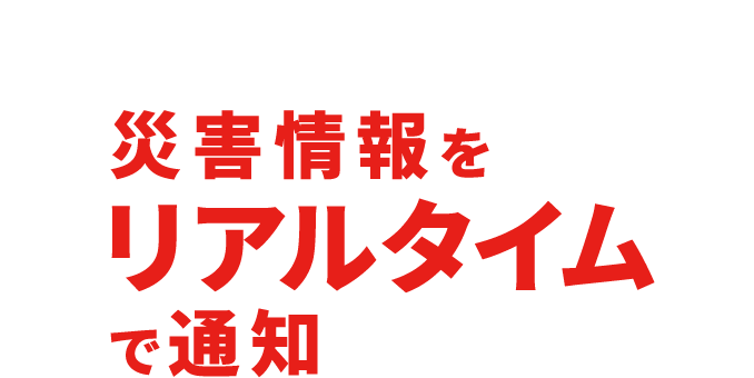災害情報をリアルタイムで通知